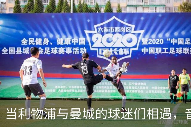 当利物浦与曼城的球迷们相遇，音乐与舞蹈的奇妙交响曲