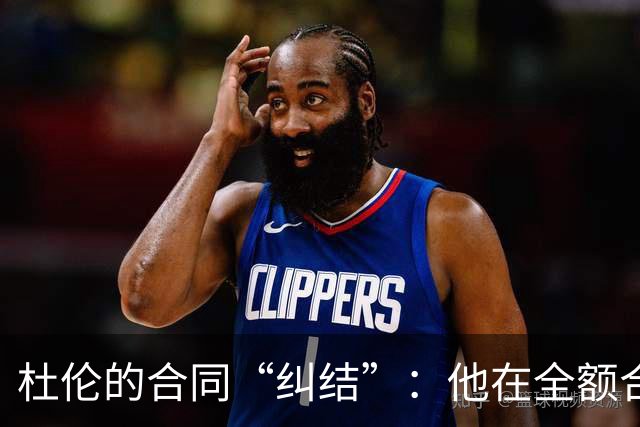 杜伦的合同“纠结”：他在全额合约与资质报价间徘徊！
